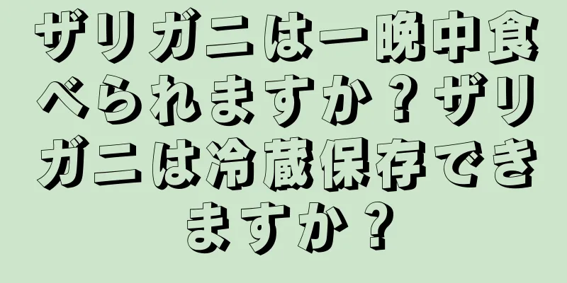 ザリガニは一晩中食べられますか？ザリガニは冷蔵保存できますか？
