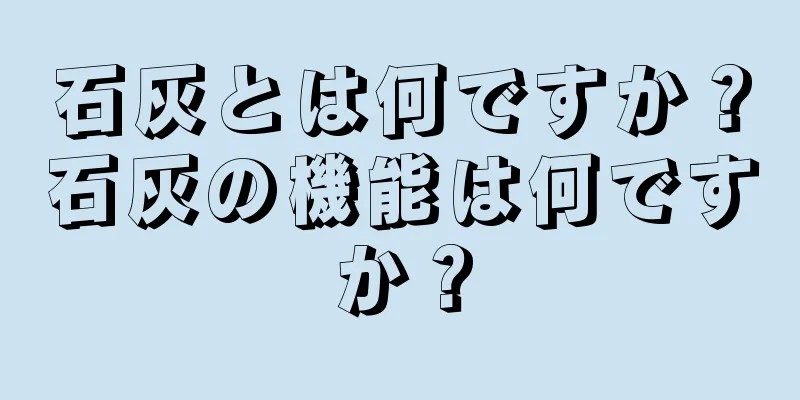 石灰とは何ですか？石灰の機能は何ですか？