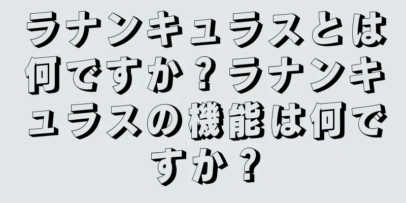 ラナンキュラスとは何ですか？ラナンキュラスの機能は何ですか？