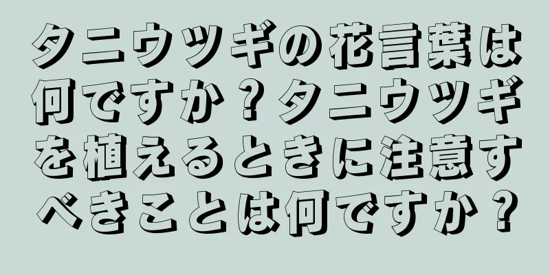 タニウツギの花言葉は何ですか？タニウツギを植えるときに注意すべきことは何ですか？