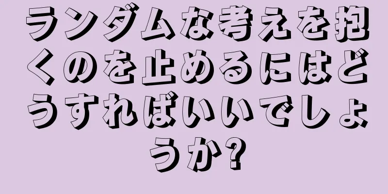 ランダムな考えを抱くのを止めるにはどうすればいいでしょうか?