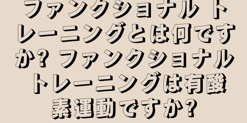ファンクショナル トレーニングとは何ですか? ファンクショナル トレーニングは有酸素運動ですか?