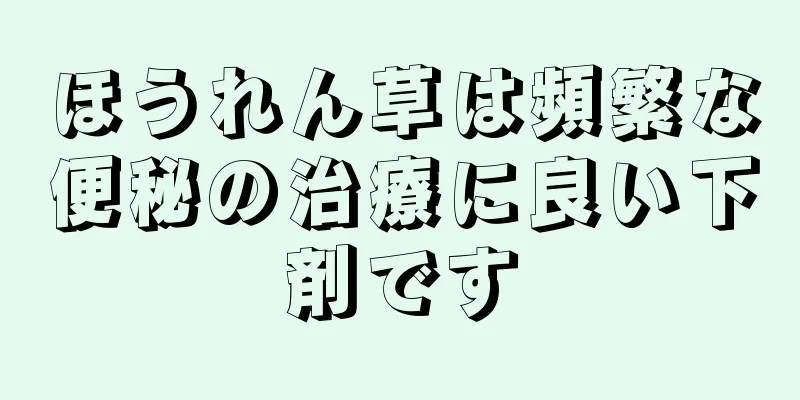 ほうれん草は頻繁な便秘の治療に良い下剤です