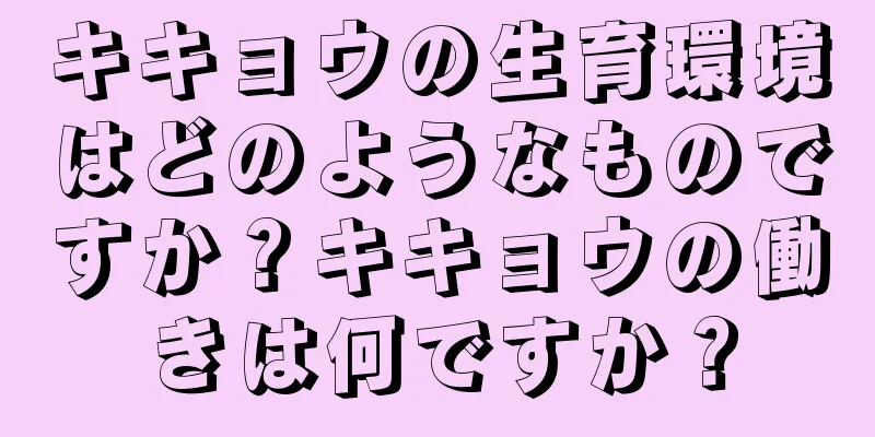 キキョウの生育環境はどのようなものですか？キキョウの働きは何ですか？
