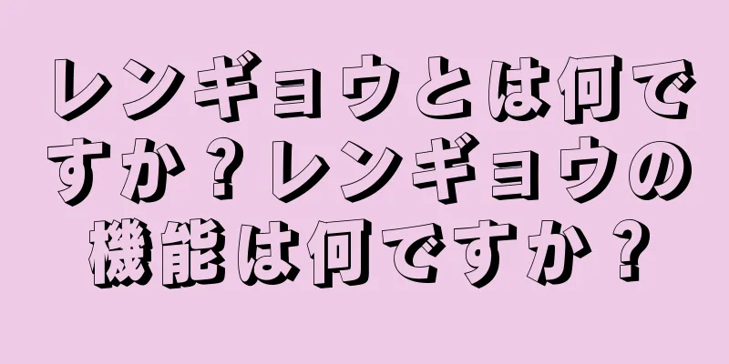 レンギョウとは何ですか？レンギョウの機能は何ですか？