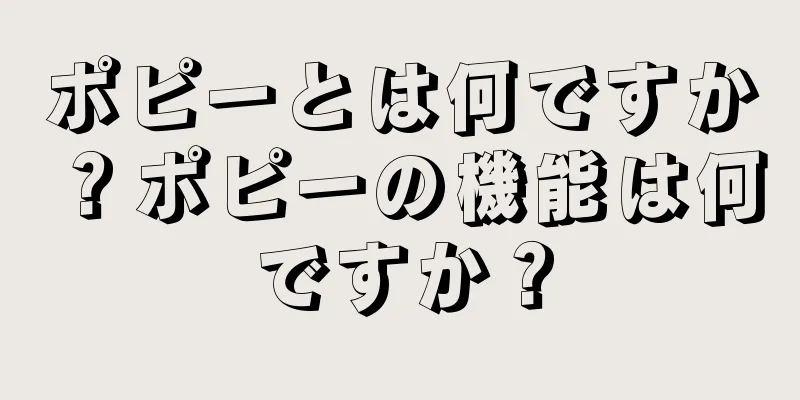 ポピーとは何ですか？ポピーの機能は何ですか？