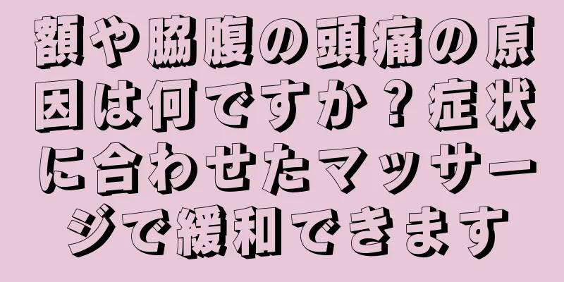 額や脇腹の頭痛の原因は何ですか？症状に合わせたマッサージで緩和できます