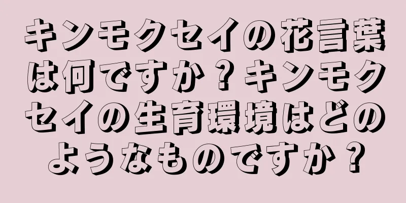 キンモクセイの花言葉は何ですか？キンモクセイの生育環境はどのようなものですか？