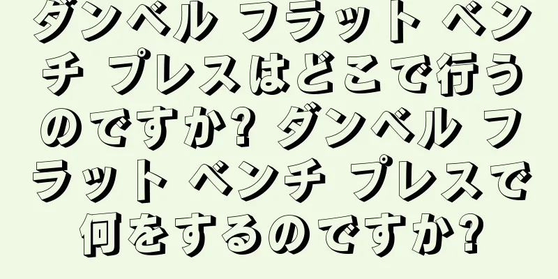 ダンベル フラット ベンチ プレスはどこで行うのですか? ダンベル フラット ベンチ プレスで何をするのですか?