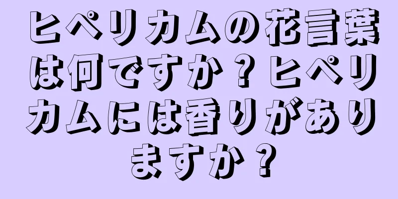 ヒペリカムの花言葉は何ですか？ヒペリカムには香りがありますか？