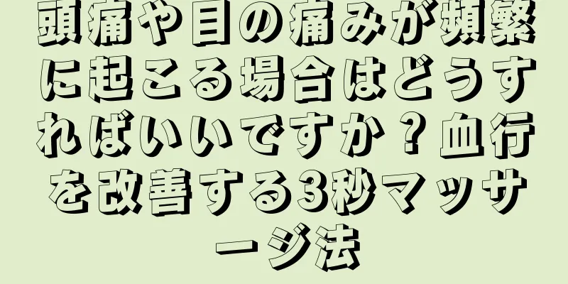 頭痛や目の痛みが頻繁に起こる場合はどうすればいいですか？血行を改善する3秒マッサージ法