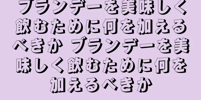 ブランデーを美味しく飲むために何を加えるべきか ブランデーを美味しく飲むために何を加えるべきか