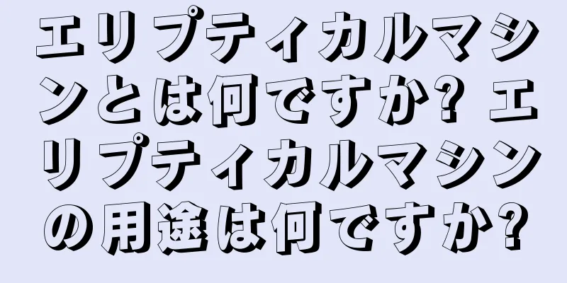 エリプティカルマシンとは何ですか? エリプティカルマシンの用途は何ですか?