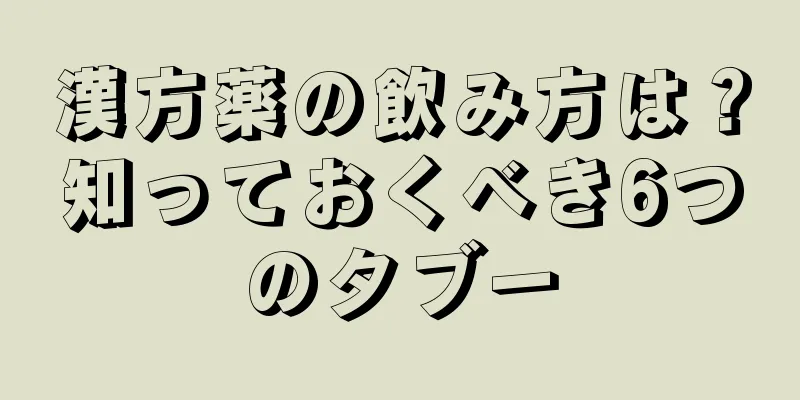 漢方薬の飲み方は？知っておくべき6つのタブー