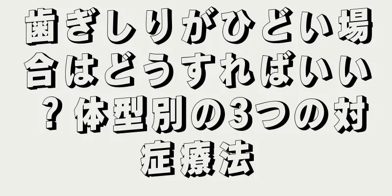歯ぎしりがひどい場合はどうすればいい？体型別の3つの対症療法