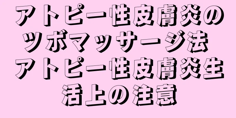 アトピー性皮膚炎のツボマッサージ法 アトピー性皮膚炎生活上の注意
