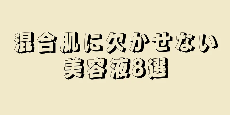 混合肌に欠かせない美容液8選