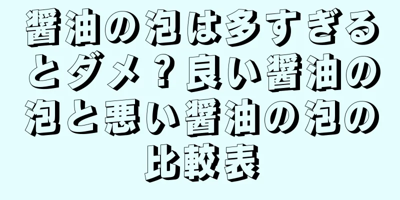 醤油の泡は多すぎるとダメ？良い醤油の泡と悪い醤油の泡の比較表