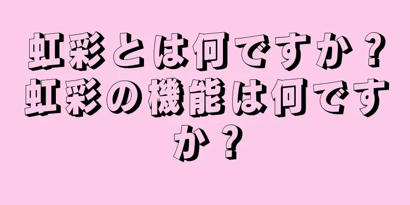 虹彩とは何ですか？虹彩の機能は何ですか？