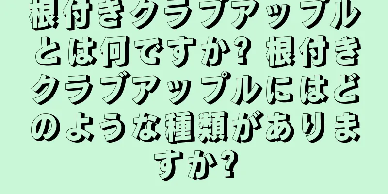 根付きクラブアップルとは何ですか? 根付きクラブアップルにはどのような種類がありますか?