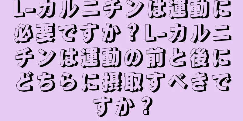 L-カルニチンは運動に必要ですか？L-カルニチンは運動の前と後にどちらに摂取すべきですか？