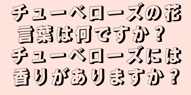チューベローズの花言葉は何ですか？ チューベローズには香りがありますか？