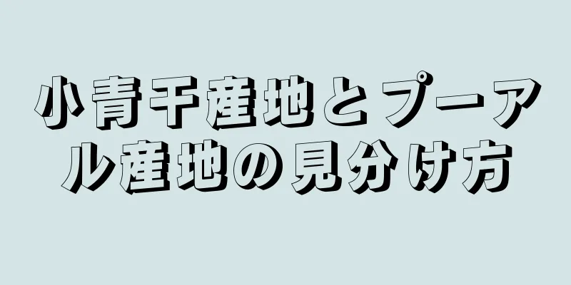 小青干産地とプーアル産地の見分け方