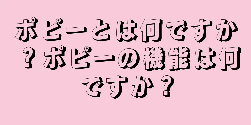 ポピーとは何ですか？ポピーの機能は何ですか？