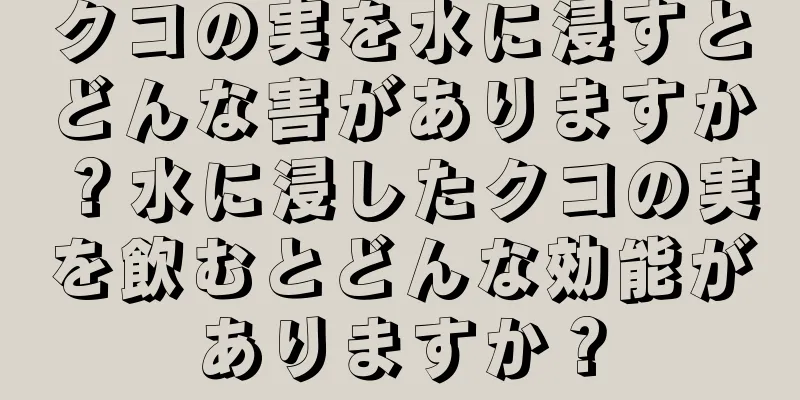 クコの実を水に浸すとどんな害がありますか？水に浸したクコの実を飲むとどんな効能がありますか？