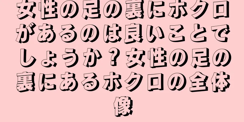 女性の足の裏にホクロがあるのは良いことでしょうか？女性の足の裏にあるホクロの全体像