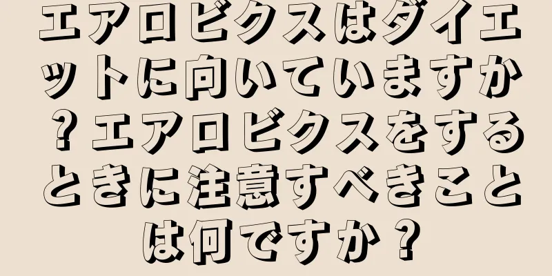 エアロビクスはダイエットに向いていますか？エアロビクスをするときに注意すべきことは何ですか？