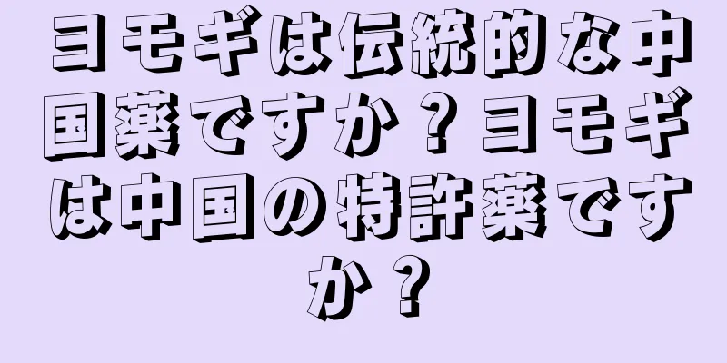 ヨモギは伝統的な中国薬ですか？ヨモギは中国の特許薬ですか？