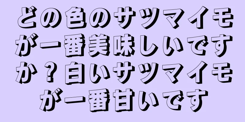 どの色のサツマイモが一番美味しいですか？白いサツマイモが一番甘いです