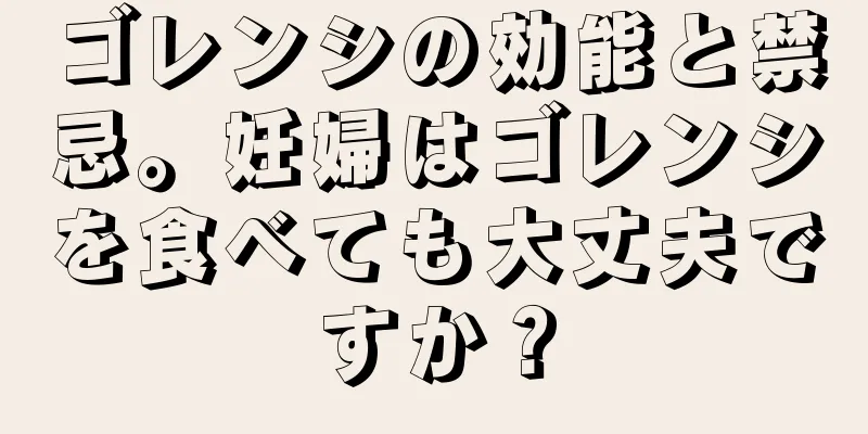 ゴレンシの効能と禁忌。妊婦はゴレンシを食べても大丈夫ですか？