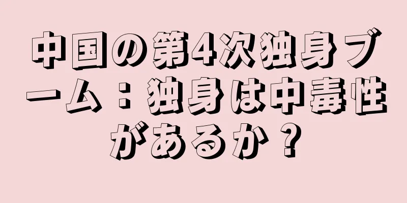 中国の第4次独身ブーム：独身は中毒性があるか？