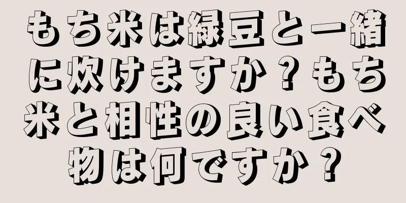 もち米は緑豆と一緒に炊けますか？もち米と相性の良い食べ物は何ですか？