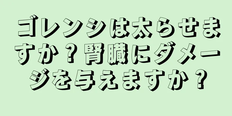ゴレンシは太らせますか？腎臓にダメージを与えますか？