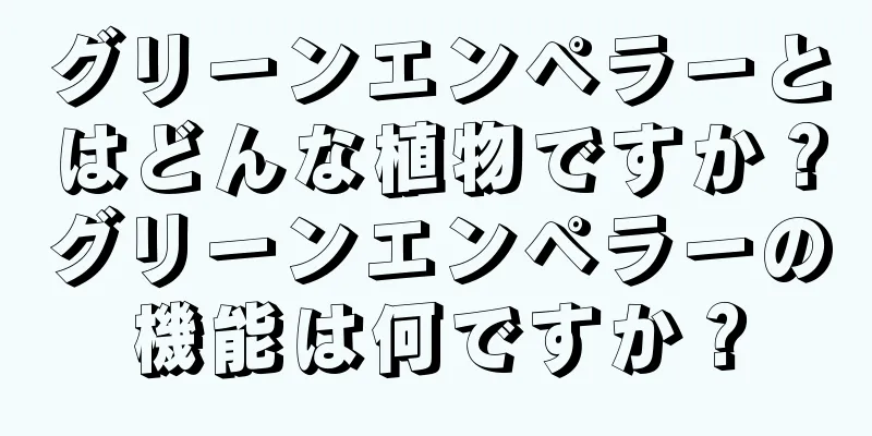 グリーンエンペラーとはどんな植物ですか？グリーンエンペラーの機能は何ですか？