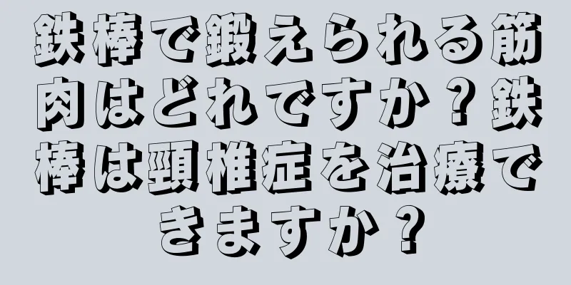 鉄棒で鍛えられる筋肉はどれですか？鉄棒は頸椎症を治療できますか？