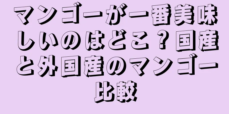 マンゴーが一番美味しいのはどこ？国産と外国産のマンゴー比較