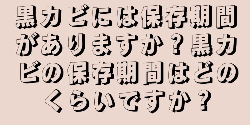 黒カビには保存期間がありますか？黒カビの保存期間はどのくらいですか？