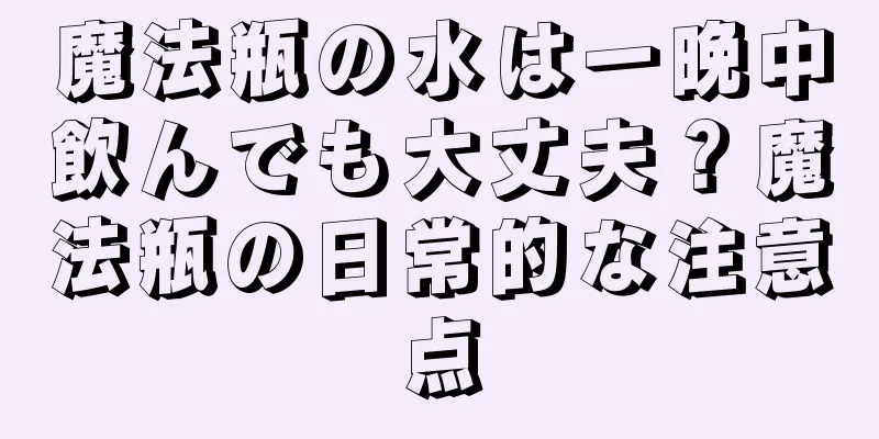 魔法瓶の水は一晩中飲んでも大丈夫？魔法瓶の日常的な注意点