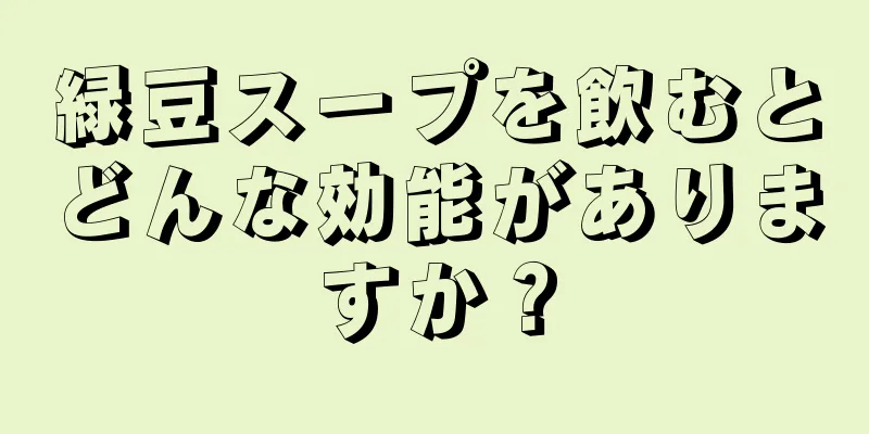 緑豆スープを飲むとどんな効能がありますか？