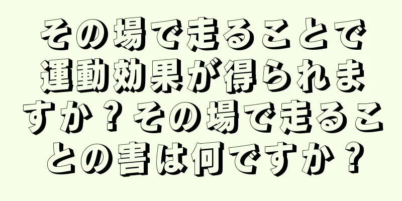 その場で走ることで運動効果が得られますか？その場で走ることの害は何ですか？