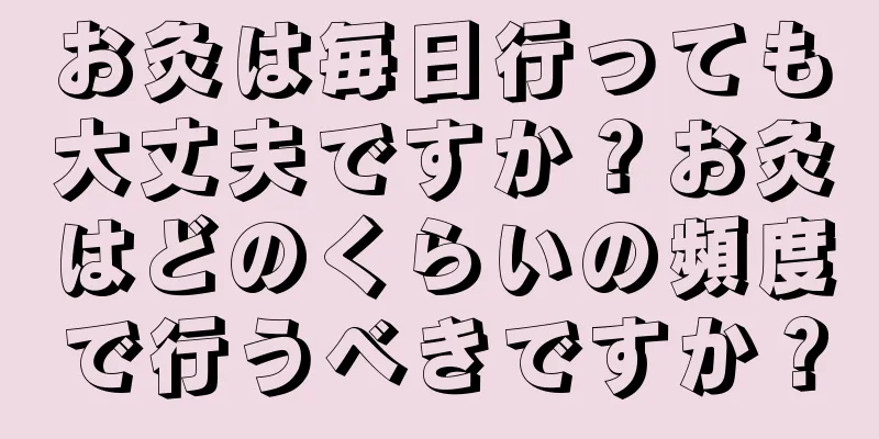 お灸は毎日行っても大丈夫ですか？お灸はどのくらいの頻度で行うべきですか？