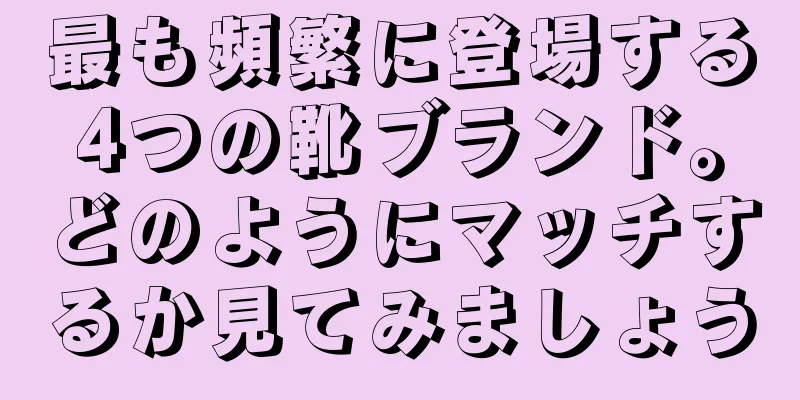 最も頻繁に登場する4つの靴ブランド。どのようにマッチするか見てみましょう