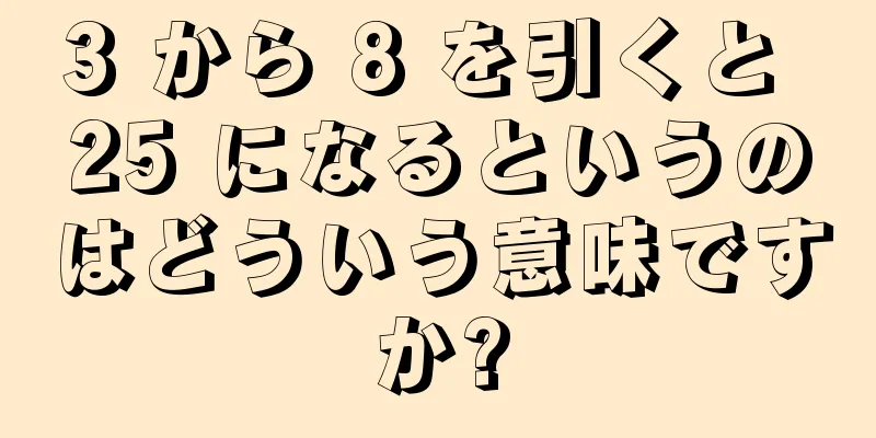 3 から 8 を引くと 25 になるというのはどういう意味ですか?