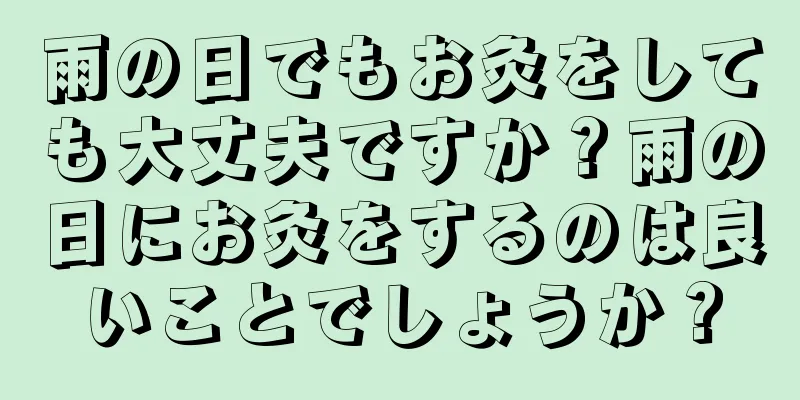 雨の日でもお灸をしても大丈夫ですか？雨の日にお灸をするのは良いことでしょうか？