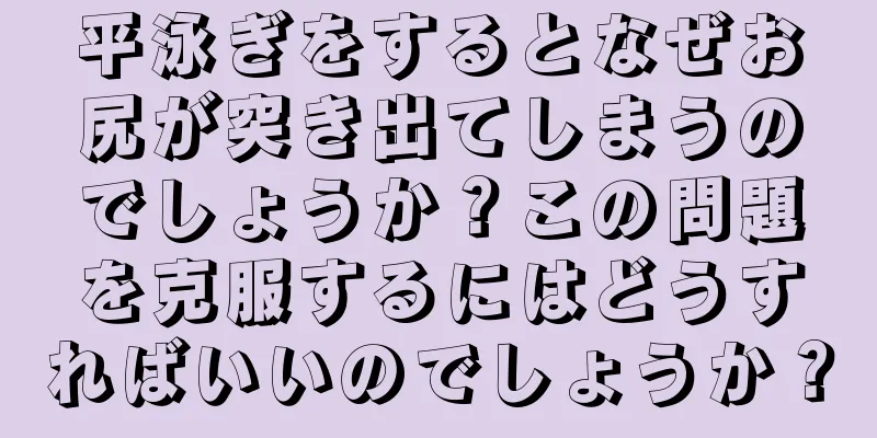 平泳ぎをするとなぜお尻が突き出てしまうのでしょうか？この問題を克服するにはどうすればいいのでしょうか？