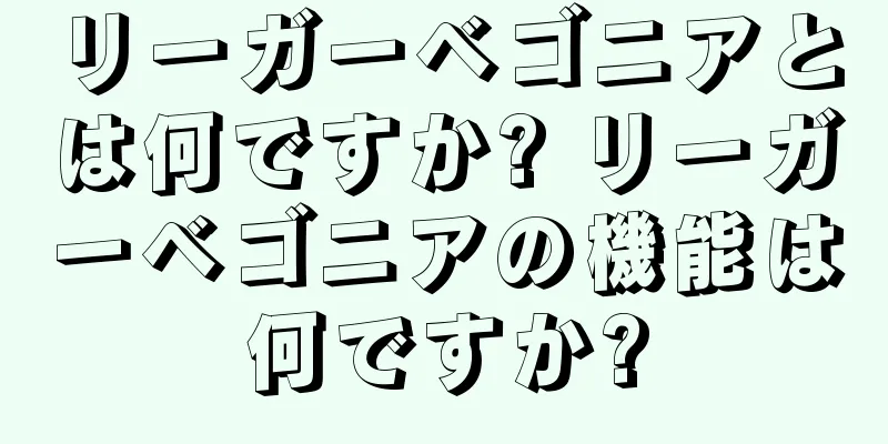 リーガーベゴニアとは何ですか? リーガーベゴニアの機能は何ですか?